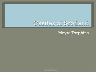 Moyra Torphins
Scottish Castles 1
 