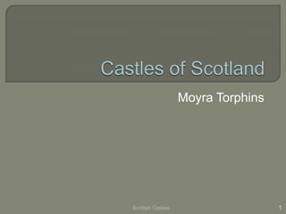 Moyra Torphins




Scottish Castles                    1
 