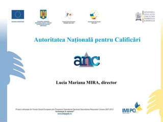 Autorit at ea Naţională pentru Calificări Lucia Mariana MIRA, director  