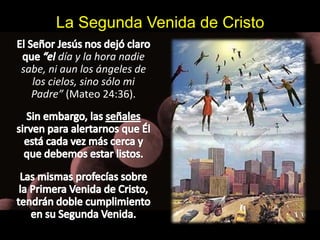 La Segunda Venida de Cristo 
día y la hora nadie 
sabe, ni aun los ángeles de 
los cielos, sino sólo mi 
Padre” (Mateo 24:36). 
 