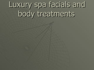 Luxury spa facials and body treatments   