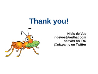Thank you!
Niels de Vos
ndevos@redhat.com
ndevos on IRC
@nixpanic on Twitter
 
