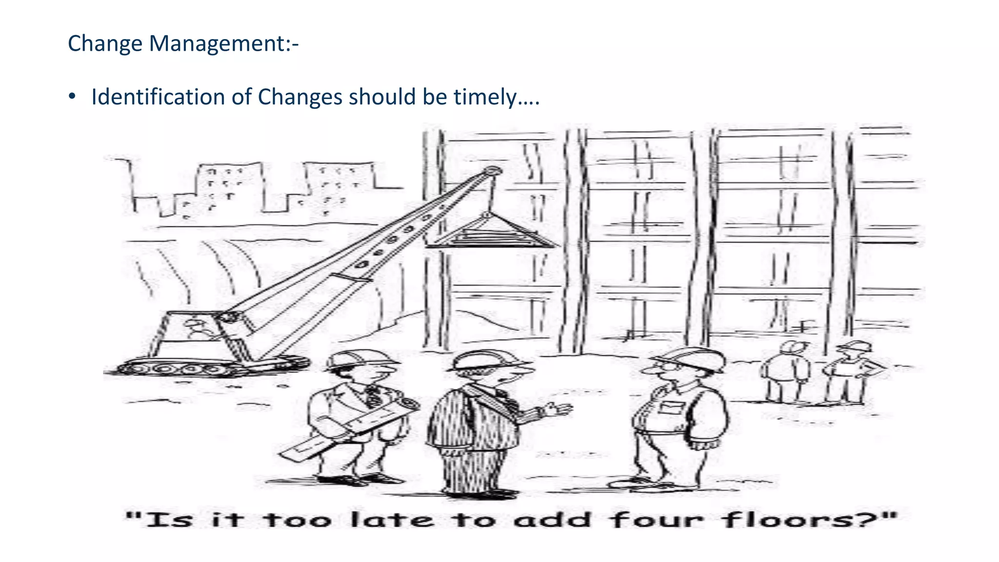 • Identification of Changes should be timely….
Change Management:-
 