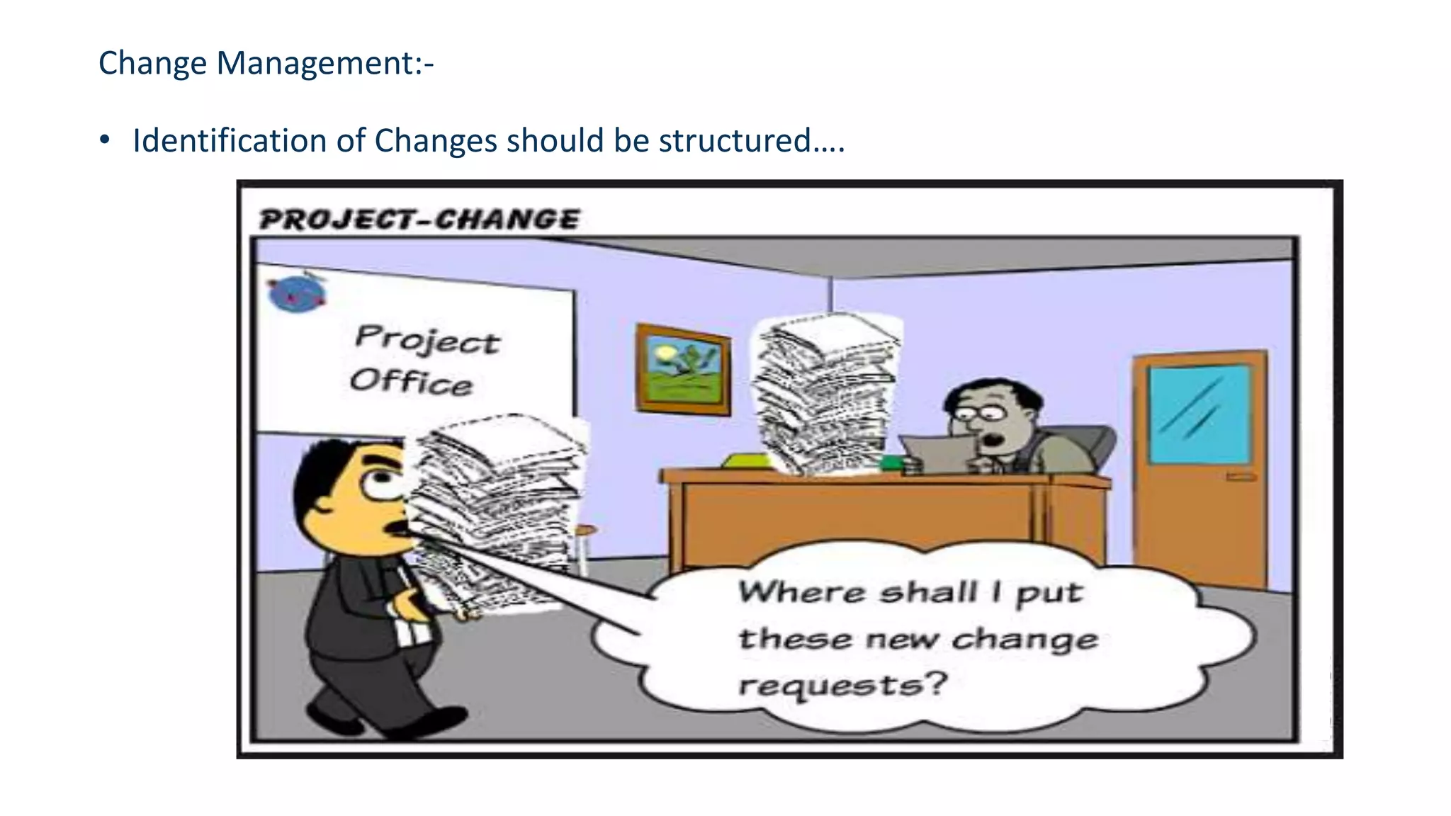 • Identification of Changes should be structured….
Change Management:-
 
