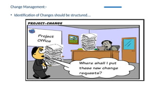 • Identification of Changes should be structured….
Change Management:-
 