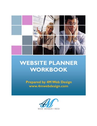WEBSITE PLANNER
  WORKBOOK

 Prepared by 4M Web Design
   www.4mwebdesign.com
 