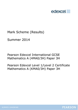 Mark Scheme (Results)
Summer 2014
Pearson Edexcel International GCSE
Mathematics A (4MA0/3H) Paper 3H
Pearson Edexcel Level 1/Level 2 Certificate
Mathematics A (KMA0/3H) Paper 3H
 