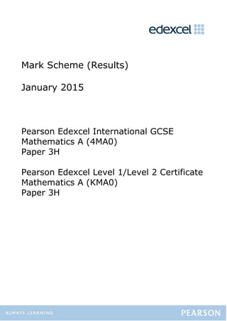 Mark Scheme (Results)
January 2015
Pearson Edexcel International GCSE
Mathematics A (4MA0)
Paper 3H
Pearson Edexcel Level 1/Level 2 Certificate
Mathematics A (KMA0)
Paper 3H
 