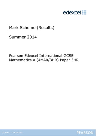 Mark Scheme (Results)
Summer 2014
Pearson Edexcel International GCSE
Mathematics A (4MA0/3HR) Paper 3HR
 