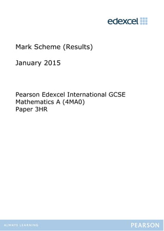 Mark Scheme (Results)
January 2015
Pearson Edexcel International GCSE
Mathematics A (4MA0)
Paper 3HR
 