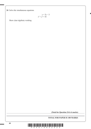 20
*P44619A02020*
24 Solve the simultaneous equations
y 2x 3
x2
+ y2
41
Show clear algebraic working.
(Total for Question 24 is 6 marks)
TOTAL FOR PAPER IS 100 MARKS
 