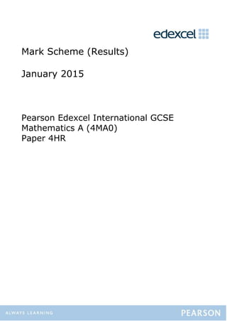 Mark Scheme (Results)
January 2015
Pearson Edexcel International GCSE
Mathematics A (4MA0)
Paper 4HR
 