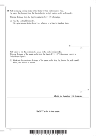 14
*P43075A01424*
14
8
kilometres.
n n
......................................................
(3)
10
Give your answer in metres.
............................ m
(3)
(Total for Question 14 is 6 marks)
Do NOT write in this space.
 