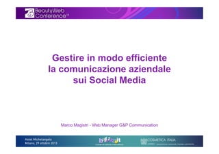 Gestire in modo efficiente
la comunicazione aziendale
sui Social Media

Marco Magistri - Web Manager G&P Communication

 