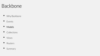 Backbone
•
•
•
•
•
•
•

Why Backbone

Events
Models

Collections
Views
Routers
Summary

 