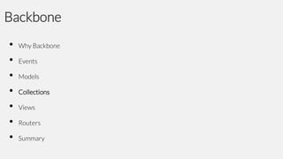 Backbone
•
•
•
•
•
•
•

Why Backbone

Events
Models

Collections
Views
Routers
Summary

 