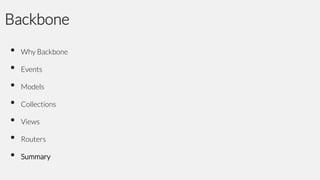 Backbone
•
•
•
•
•
•
•

Why Backbone

Events
Models

Collections
Views
Routers
Summary

 