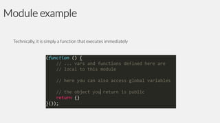 Module example
Technically, it is simply a function that executes immediately

 