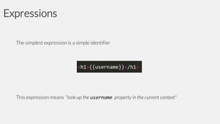Expressions
The simplest expression is a simple identifier

This expression means "look up the username property in the current context"

 