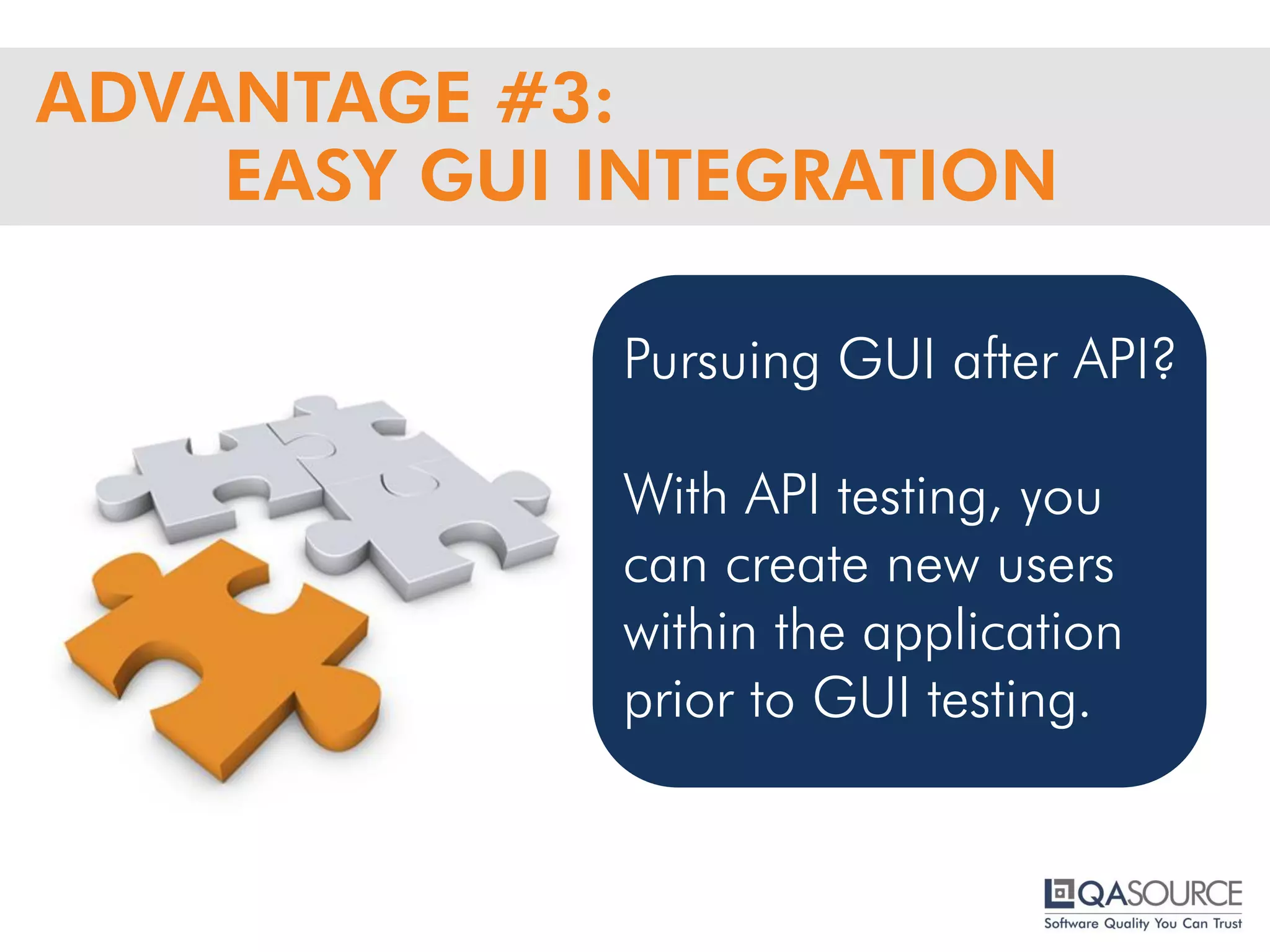 ADVANTAGE #3:
EASY GUI INTEGRATION
Pursuing GUI after API?
With API testing, you can create new users within the application prior to GUI testing.