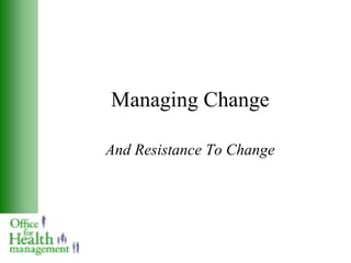 Managing Change

And Resistance To Change
 