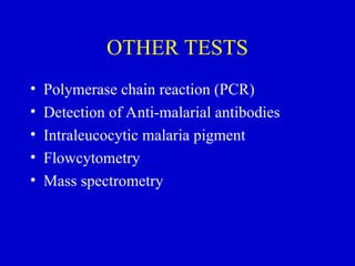 OTHER TESTS
• Polymerase chain reaction (PCR)
• Detection of Anti-malarial antibodies
• Intraleucocytic malaria pigment
• Flowcytometry
• Mass spectrometry
 
