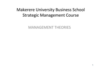 Makerere University Business School
Strategic Management Course
MANAGEMENT THEORIES
1
 