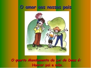 O quarto Mandamento da Lei de Deus é: Honrar pai e mãe. O amor aos nossos pais 