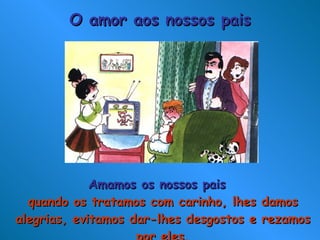 Amamos os nossos pais quando os tratamos com carinho, lhes damos alegrias, evitamos dar-lhes desgostos e rezamos por eles. O amor aos nossos pais 