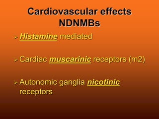 Cardiovascular effects
NDNMBs
 Histamine mediated
 Cardiac muscarinic receptors (m2)
 Autonomic ganglia nicotinic
receptors
 