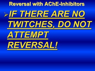 Reversal with AChE-Inhibitors
IF THERE ARE NO
TWITCHES, DO NOT
ATTEMPT
REVERSAL!
 