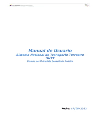 Manual de Usuario
Sistema Nacional de Transporte Terrestre
SNTT
Usuario perfil Analista Consultoría Jurídica
Fecha: 17/08/2022
 