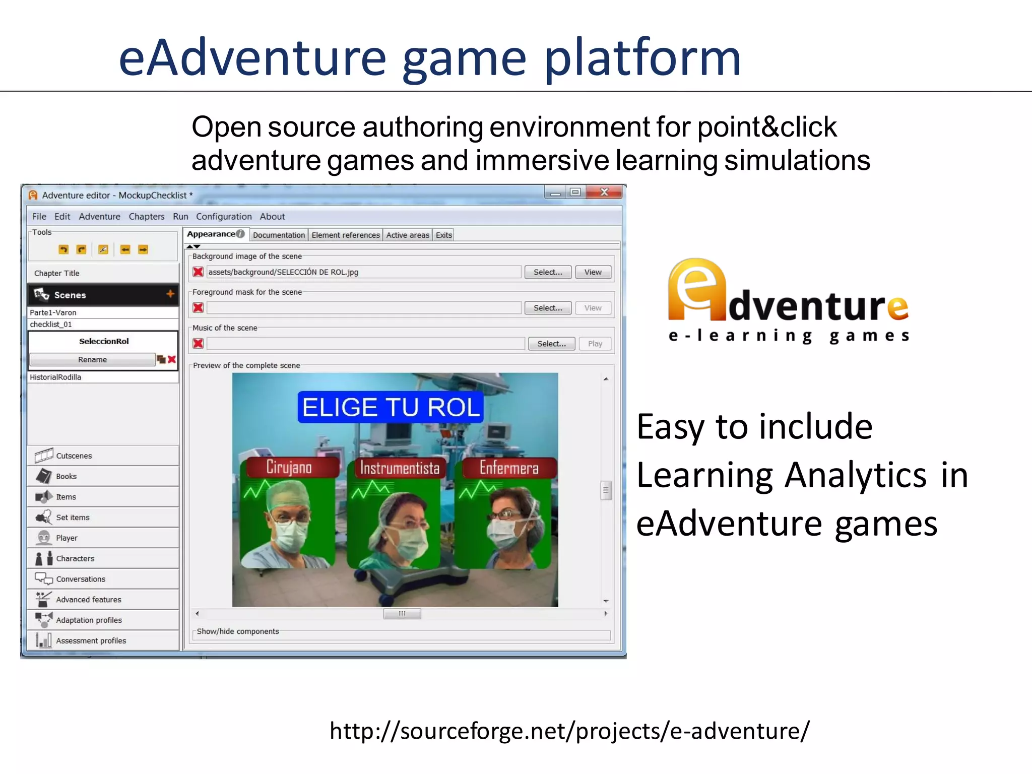 eAdventure game platform
Open source authoring environment for point&click
adventure games and immersive learning simulations
Easy to include
Learning Analytics in
eAdventure games
http://sourceforge.net/projects/e-adventure/
 