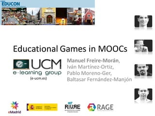 Educational Games in MOOCs
Manuel Freire-Morán,
Iván Martínez-Ortiz,
Pablo Moreno-Ger,
Baltasar Fernández-Manjón(e-ucm.es)
 