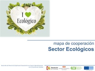 Desarrollo de Planes de Cooperación Empresarial en el Sector Agroalimentario 
en la Provincia de Córdoba 
mapa de cooperación 
Sector Ecológicos 
 