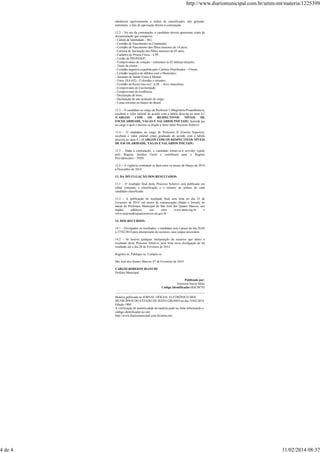 http://www.diariomunicipal.com.br/amm-mt/materia/1225399

obedecerá rigorosamente à ordem de classificados, não gerando,
entretanto, o fato de aprovação direito à contratação.
12.2 – No ato da contratação, o candidato deverá apresentar cópia da
documentação que comprove:
- Cédula de Identidade – RG;
- Certidão de Nascimento ou Casamento;
- Certidão de Nascimento dos filhos menores de 14 anos;
- Carteira de Vacinação dos filhos menores de 05 anos;
- Cadastro de Pessoa Física – CPF;
- Cartão do PIS/PASEP;
- Comprovantes de votação – referentes às 02 últimas eleições;
- Título de eleitor;
- Certidão negativa expedida pelo Cartório Distribuidor – Fórum;
- Certidão negativa de débitos com o Município;
- Atestado de Saúde Física e Mental;
- Fotos 3X4 (02) – Coloridas e recentes;
- Certidão de Reservista ou C.A.M. – Sexo masculino;
- Comprovante de Escolaridade;
- Comprovante de residência;
- Declaração de bens;
- Declaração de não acúmulo de cargo;
- Conta corrente no Banco do Brasil.
12.3 – O candidato ao cargo de Professor I (Magistério/Propedêutico),
receberá o valor salarial de acordo com a tabela descrita no item 4.1
(CARGOS
COM
OS
RESPECTIVOS
NÍVEIS
DE
ESCOLARIDADE, VAGAS E SALÁRIOS INICIAIS), fazendo jus
ao cargo o qual o mesmo se dispôs a fazer neste Processo Seletivo.
12.4 – O candidato ao cargo de Professor II (Ensino Superior),
receberá o valor salarial como graduado de acordo com a tabela
descrita no item 4.1 (CARGOS COM OS RESPECTIVOS NÍVEIS
DE ESCOLARIDADE, VAGAS E SALÁRIOS INICIAIS).
12.5 – Dada a contratação, o candidato tornar-se-á servidor regido
pelo Regime Jurídico Geral e contribuirá para o Regime
Previdenciário – INSS.
12.6 – A vigência contratual se dará entre os meses de Março de 2014
a Dezembro de 2014.
13. DA DIVULGAÇÃO DOS RESULTADOS:
13.1 – O resultado final deste Processo Seletivo será publicado em
edital contendo a classificação e o número de pontos de cada
candidato classificado.
13.2 – A publicação do resultado final será feita no dia 25 de
Fevereiro de 2014, em meios de comunicação (Rádio e Jornal), no
mural da Prefeitura Municipal de São José dos Quatro Marcos, nos
órgãos
públicos,
nos
sites
www.amm.org.br
e
www.saojosedosquatromarcos.mt.gov.br
14. DOS RECURSOS:
14.1 – Divulgados os resultados, o candidato terá o prazo do dia 26/02
a 27/02/2014 para interposição de recursos, caso julgue necessário.
14.2 – Se houver qualquer interposição de recursos que altere o
resultado deste Processo Seletivo, será feita nova divulgação de tal
resultado até o dia 28 de Fevereiro de 2014.
Registre-se. Publique-se. Cumpra-se.
São José dos Quatro Marcos, 07 de Fevereiro de 2014.
CARLOS ROBERTO BIANCHI
Prefeito Municipal
Publicado por:
Emerson Souza Miler
Código Identificador:0DC98793
Matéria publicada no JORNAL OFICIAL ELETRÔNICO DOS
MUNICÍPIOS DO ESTADO DE MATO GROSSO no dia 10/02/2014.
Edição 1908
A verificação de autenticidade da matéria pode ser feita informando o
código identificador no site:
http://www.diariomunicipal.com.br/amm-mt/

4 de 4

11/02/2014 08:37

 