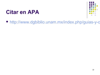 Citar en APA
 http://www.dgbiblio.unam.mx/index.php/guias-y-c
22
 