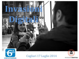 Invasioni
Digitali
Cagliari 17 Luglio 2014
 