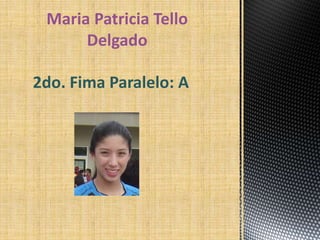 Maria Patricia Tello
      Delgado

2do. Fima Paralelo: A
 