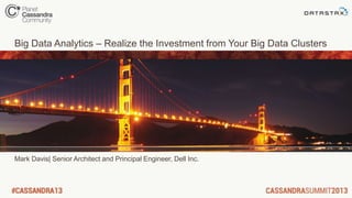 Big Data Analytics – Realize the Investment from Your Big Data Clusters
Mark Davis| Senior Architect and Principal Engineer, Dell Inc.
 