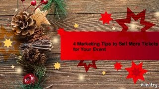 4 Marketing Tips to Sell More Tickets
for Your Event
 