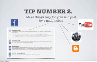 TIP NUMBER 2.
                                 Make things easy for yourself: post
                                         by e-mail/mobile




torstaina 24. maaliskuuta 2011
 