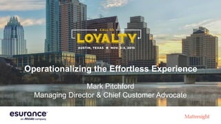 Operationalizing the Effortless Experience
Mark Pitchford
Managing Director & Chief Customer Advocate
 