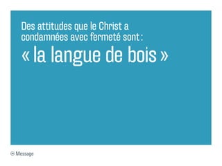 Des attitudes que le Christ a
  condamnées avec fermeté sont :

  « la langue de bois »



Message
 