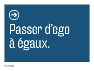 Passer d’ego
  à égaux.
Message
 