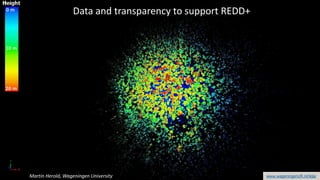 Martin Herold, Wageningen University
Data and transparency to support REDD+
www.wageningenUR.nl/lidar
 