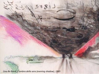 Lina Bo Bardi, L'ombra della sera (evening shadow), 1965
 