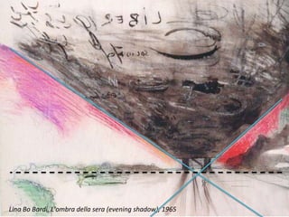 Lina Bo Bardi, L'ombra della sera (evening shadow), 1965
 