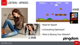 26
LISTEN - SPEED
40KB
2.5MB
• Need for Speed!
• Is Everything Optimised?
• What is Slowing Your Website?
 