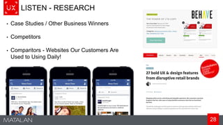 28
LISTEN - RESEARCH
• Case Studies / Other Business Winners
• Competitors
• Comparitors - Websites Our Customers Are
Used to Using Daily!
 